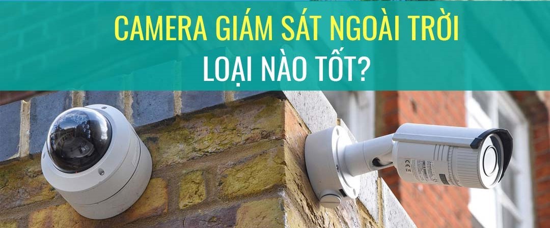 Kinh nghiệm khi chọn camera ngoài trời Kinh nghiệm khi chọn camera ngoài trời